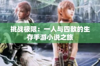 挑战极限：一人与四敌的生存手游小说之旅