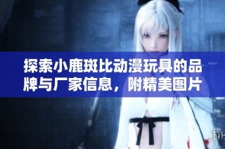 探索小鹿斑比动漫玩具的品牌与厂家信息，附精美图片展示