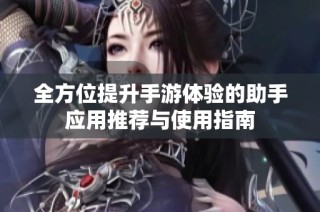 全方位提升手游体验的助手应用推荐与使用指南
