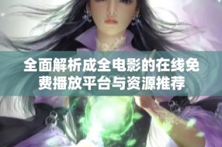 全面解析成全电影的在线免费播放平台与资源推荐