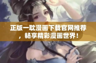 正版一耽漫画下载官网推荐，畅享精彩漫画世界！