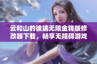 云和山的彼端无限金钱版修改器下载，畅享无障碍游戏体验