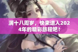 满十八周岁，快来进入2024年的精彩旅程吧！