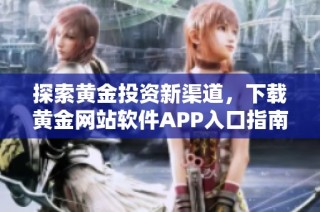 探索黄金投资新渠道，下载黄金网站软件APP入口指南