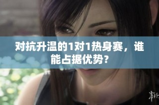 对抗升温的1对1热身赛，谁能占据优势？