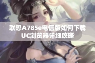联想A785e电信版如何下载UC浏览器详细攻略