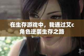 在生存游戏中，我通过艾c角色逆袭生存之路