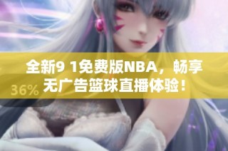 全新9 1免费版NBA，畅享无广告篮球直播体验！