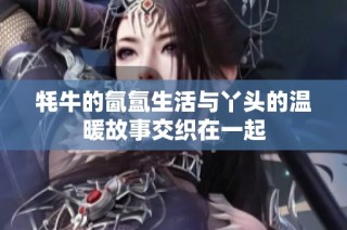 牦牛的氤氲生活与丫头的温暖故事交织在一起