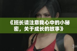 《班长请注意我心中的小秘密，关于成长的故事》