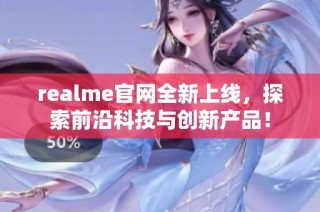 realme官网全新上线，探索前沿科技与创新产品！