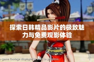 探索日韩精品影片的极致魅力与免费观影体验