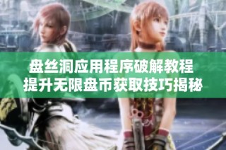 盘丝洞应用程序破解教程 提升无限盘币获取技巧揭秘