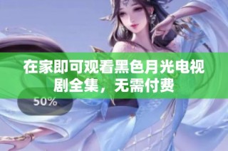 在家即可观看黑色月光电视剧全集，无需付费