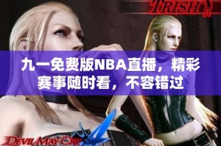 九一免费版NBA直播，精彩赛事随时看，不容错过
