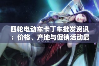 四轮电动车卡丁车批发资讯：价格、产地与促销活动最新指南