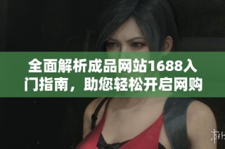 全面解析成品网站1688入门指南，助您轻松开启网购之旅