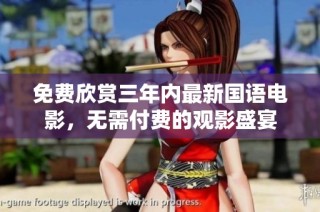 免费欣赏三年内最新国语电影，无需付费的观影盛宴