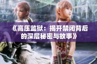 《高压监狱：揭开禁闭背后的深层秘密与故事》