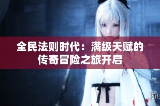 全民法则时代：满级天赋的传奇冒险之旅开启