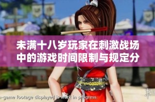 未满十八岁玩家在刺激战场中的游戏时间限制与规定分析