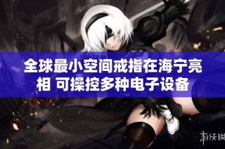 全球最小空间戒指在海宁亮相 可操控多种电子设备