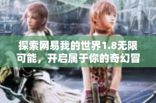 探索网易我的世界1.8无限可能，开启属于你的奇幻冒险之旅
