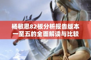 杨敏思82板分析报告版本一至五的全面解读与比较