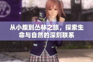 从小腹到丛林之旅，探索生命与自然的深刻联系