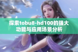 探索tobu8-hd100的强大功能与应用场景分析