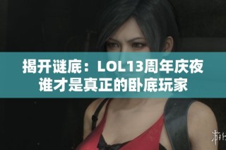 揭开谜底：LOL13周年庆夜谁才是真正的卧底玩家