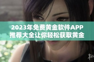 2023年免费黄金软件APP推荐大全让你轻松获取黄金资讯