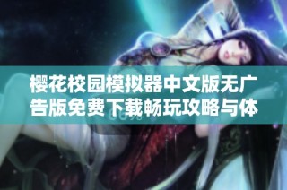 樱花校园模拟器中文版无广告版免费下载畅玩攻略与体验分享
