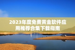 2023年度免费黄金软件应用推荐合集下载指南
