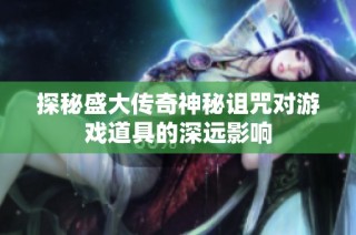 探秘盛大传奇神秘诅咒对游戏道具的深远影响