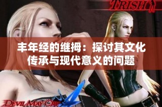丰年经的继拇：探讨其文化传承与现代意义的问题