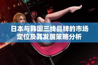 日本与韩国三线品牌的市场定位及其发展策略分析