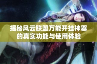 揭秘风云联盟万能开挂神器的真实功能与使用体验
