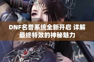 DNF名誉系统全新开启 详解最终特效的神秘魅力
