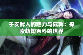 子安武人的魅力与成就：探索萌娘百科的世界