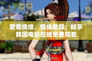爱意绵绵，情缘难却：畅享韩国电影在线免费观看