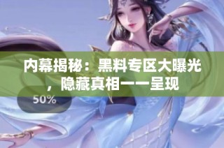 内幕揭秘：黑料专区大曝光，隐藏真相一一呈现
