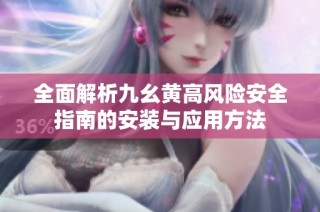 全面解析九幺黄高风险安全指南的安装与应用方法