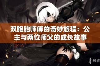双胞胎师傅的奇妙旅程：公主与两位师父的成长故事