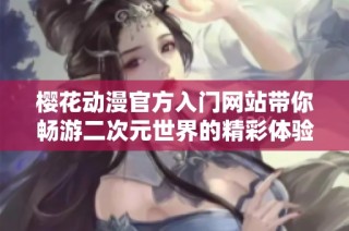 樱花动漫官方入门网站带你畅游二次元世界的精彩体验