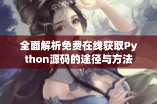 全面解析免费在线获取Python源码的途径与方法