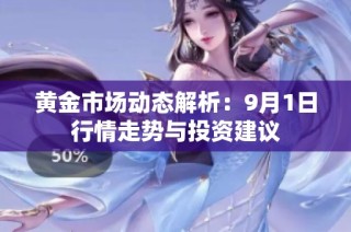 黄金市场动态解析：9月1日行情走势与投资建议
