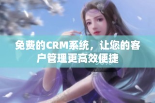 免费的CRM系统，让您的客户管理更高效便捷