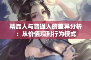 精品人与普通人的差异分析：从价值观到行为模式