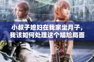 小叔子媳妇在我家坐月子，我该如何处理这个尴尬局面